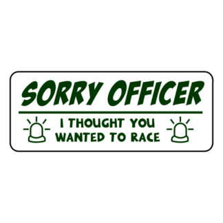 Sorry Officer I Thought You Wanted To Race Sticker (Dark Green)